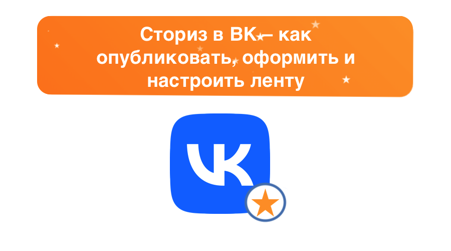 Истории во ВКонтакте – как опубликовать сторис в ВК, оформить их и настроить ленту – sociogramm.ru